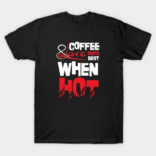 Funny Quote: Coffee and Love Taste Best When Hot T-Shirt